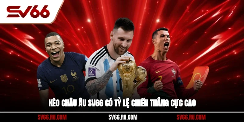 Kèo Châu Âu sv66 có tỷ lệ chiến thắng cực cao 