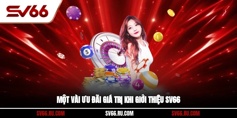 Một vài ưu đãi giá trị khi giới thiệu SV66 