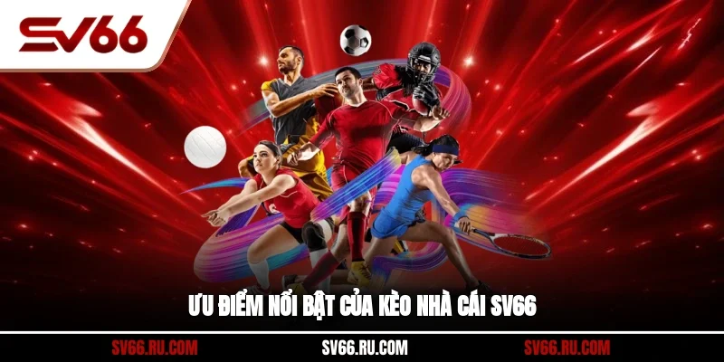 Ưu điểm nổi bật của kèo nhà cái SV66